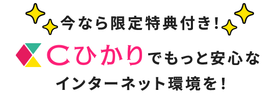 今なら限定特典付き!Cひかりでもっと安心なインターネット環境を!